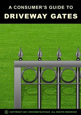 Read online Consumer Guide to Driveway Gates (UK Consumer guides Book 1) - James Satrley | PDF