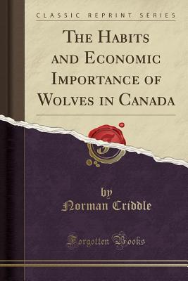 Download The Habits and Economic Importance of Wolves in Canada (Classic Reprint) - Norman Criddle file in PDF