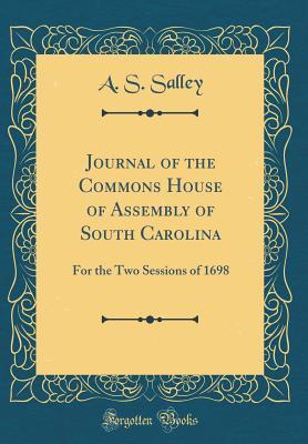 Read Journal of the Commons House of Assembly of South Carolina: For the Two Sessions of 1698 (Classic Reprint) - Alexander Samuel Salley file in PDF