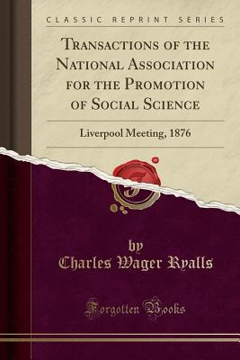 Download Transactions of the National Association for the Promotion of Social Science: Liverpool Meeting, 1876 (Classic Reprint) - Charles Wager Ryalls file in PDF