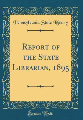 Download Report of the State Librarian, 1895 (Classic Reprint) - Pennsylvania State Library | PDF
