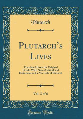 Read online Plutarch's Lives, Vol. 3 of 6: Translated from the Original Greek; With Notes Critical and Historical, and a New Life of Plutarch (Classic Reprint) - Plutarch file in ePub