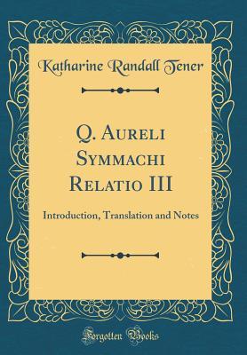 Read online Q. Aureli Symmachi Relatio III: Introduction, Translation and Notes (Classic Reprint) - Katharine Randall Tener file in ePub