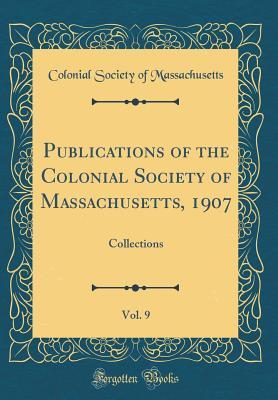 Download Publications of the Colonial Society of Massachusetts, 1907, Vol. 9: Collections (Classic Reprint) - Colonial Society of Massachusetts file in PDF