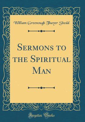 Read online Sermons to the Spiritual Man (Classic Reprint) - William Greenough Thayer Shedd file in ePub