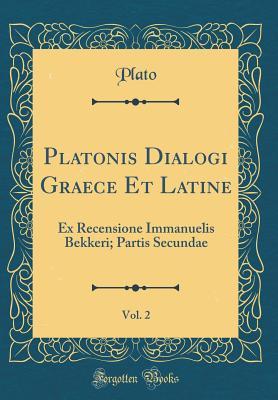 Download Platonis Dialogi Graece Et Latine, Vol. 2: Ex Recensione Immanuelis Bekkeri; Partis Secundae - Plato | ePub