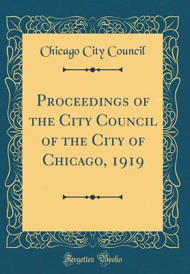 Download Proceedings of the City Council of the City of Chicago, 1919 (Classic Reprint) - Chicago City Council | PDF