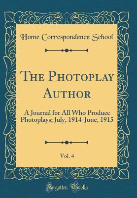 Read online The Photoplay Author, Vol. 4: A Journal for All Who Produce Photoplays; July, 1914-June, 1915 (Classic Reprint) - Home Correspondence School | ePub