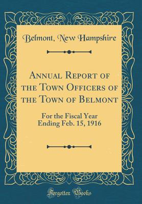 Read Annual Report of the Town Officers of the Town of Belmont: For the Fiscal Year Ending Feb. 15, 1916 (Classic Reprint) - Belmont New Hampshire file in PDF