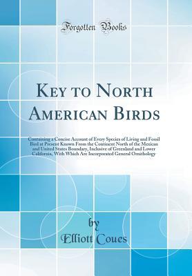 Read online Key to North American Birds: Containing a Concise Account of Every Species of Living and Fossil Bird at Present Known from the Continent North of the Mexican and United States Boundary, Inclusive of Greenland and Lower California, with Which Are Incorpora - Elliott Coues | ePub