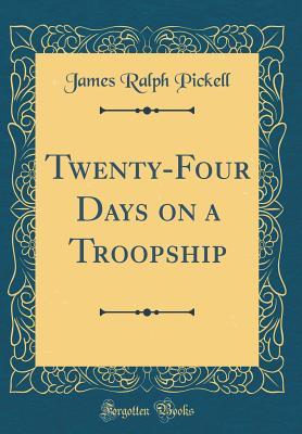 Read Twenty-Four Days on a Troopship (Classic Reprint) - James Ralph Pickell file in PDF