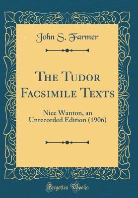 Download The Tudor Facsimile Texts: Nice Wanton, an Unrecorded Edition (1906) (Classic Reprint) - John S. Farmer | ePub