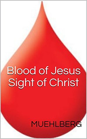 Read Blood of Jesus, Sight of Christ: LIVING AUTHENTICALLY - Richard L. Muehlberg file in PDF