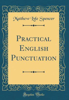 Read online Practical English Punctuation (Classic Reprint) - Matthew Lyle Spencer | PDF