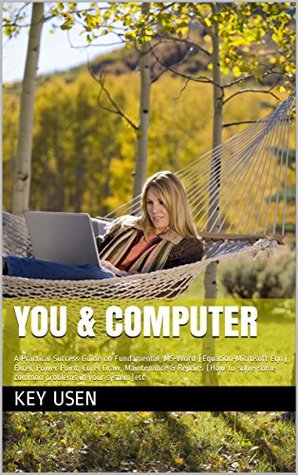 Read online YOU & COMPUTER: A Practical Success Guide on Fundamental, MS-Word (Equation-Microsoft Eqn), Excel, Power Point, Corel Draw, Maintenance & Repairs (How to solve some common problems in your system)etc - Key Usen file in ePub