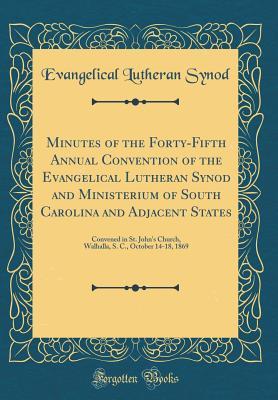 Read online Minutes of the Forty-Fifth Annual Convention of the Evangelical Lutheran Synod and Ministerium of South Carolina and Adjacent States: Convened in St. John's Church, Walhalla, S. C., October 14-18, 1869 (Classic Reprint) - Evangelical Lutheran Synod file in PDF