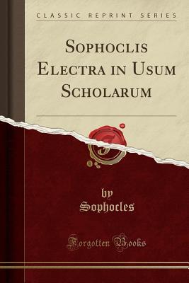 Read Sophoclis Electra in Usum Scholarum (Classic Reprint) - Sophocles Sophocles file in ePub