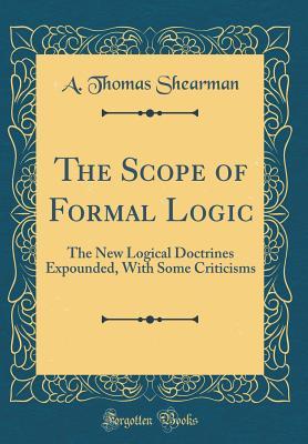 Download The Scope of Formal Logic: The New Logical Doctrines Expounded, with Some Criticisms - Arthur Thomas Shearman | ePub