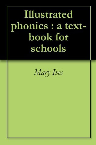 Read Illustrated phonics : a text-book for schools - Mary Ives file in PDF