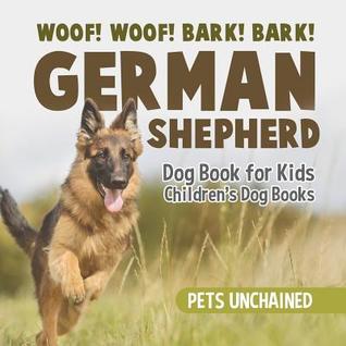 Read Woof! Woof! Bark! Bark! German Shepherd Dog Book for Kids Children's Dog Books - Pets Unchained | ePub