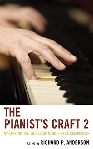 Read The Pianist's Craft 2: Mastering the Works of More Great Composers - Richard P Anderson | PDF