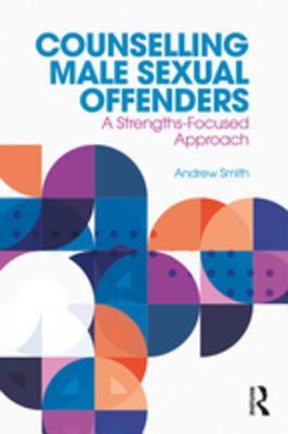 Download Counselling Male Sexual Offenders: A Strengths-Focused Approach - Andrew Smith file in PDF