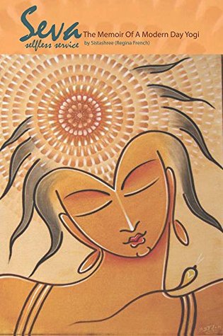 Download SEVA (selfless service) The Memoir of a Modern Day Yogi - Sistashree (Regina French) file in PDF