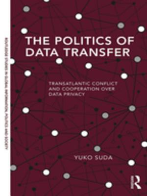 Read The Politics of Data Transfer: Transatlantic Conflict and Cooperation Over Data Privacy - Yuko Suda | ePub