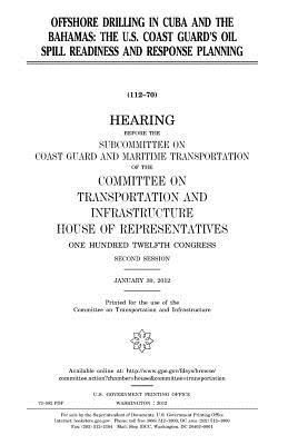 Download Offshore Drilling in Cuba and the Bahamas: The U.S. Coast Guard's Oil Spill Readiness and Response Planning - U.S. Congress file in ePub