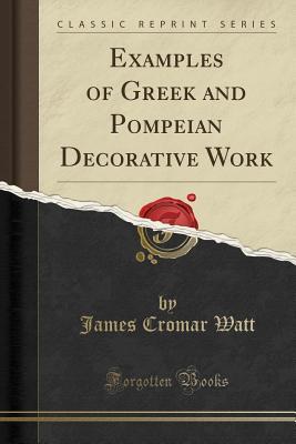 Read Examples of Greek and Pompeian Decorative Work (Classic Reprint) - James Cromar Watt file in PDF