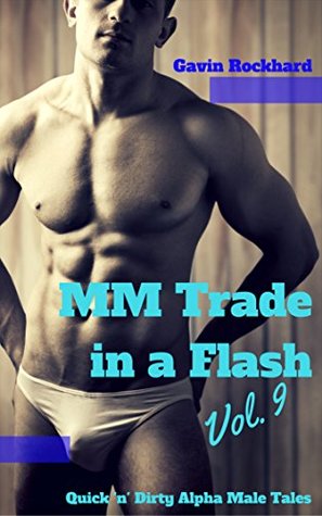 Read MM Trade in a Flash, Vol. 9: Quick 'n' Dirty Alpha Male Tales ( MM Trade in a Flash Bundles) - Gavin Rockhard | PDF