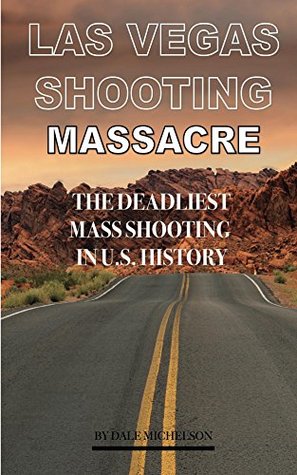 Read online Las Vegas Shooting Massacre: The Deadliest Mass Shooting In Us History - Dale Michelson file in PDF