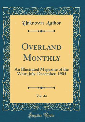 Read Overland Monthly, Vol. 44: An Illustrated Magazine of the West; July-December, 1904 (Classic Reprint) - Unknown | PDF