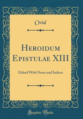 Download Heroidum Epistulae XIII: Edited with Notes and Indices (Classic Reprint) - Ovid file in PDF
