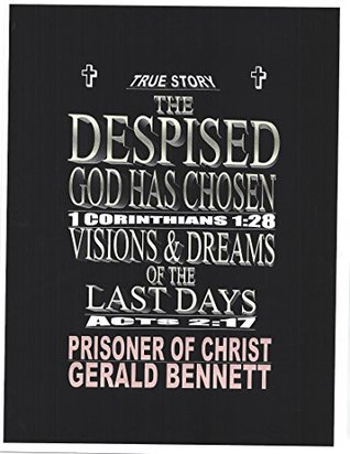 Read TRUE STORY - THE DESPISED GOD HAS CHOSEN 1Corinthiams 1:28 Vision & Dreams of the Last Days-Act 2:17 Prisoner of Chri - Gerald Bennett file in ePub