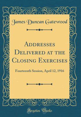 Download Addresses Delivered at the Closing Exercises: Fourteenth Session, April 12, 1916 (Classic Reprint) - James Duncan Gatewood file in ePub