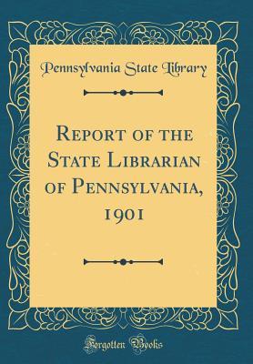 Download Report of the State Librarian of Pennsylvania, 1901 (Classic Reprint) - Pennsylvania State Library file in ePub