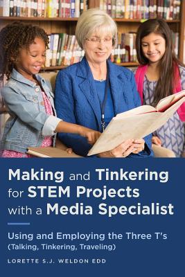 Read Making and Tinkering for Stem Projects with a Media Specialist: Using and Employing the Three t's (Talking, Tinkering, Traveling) - Lorette S.J. Weldon | ePub