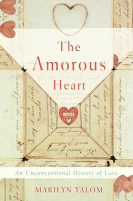 Read online The Amorous Heart: An Unconventional History of Love - Marilyn Yalom file in ePub