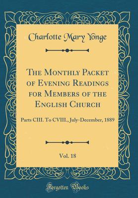 Read The Monthly Packet of Evening Readings for Members of the English Church, Vol. 18: Parts CIII. to CVIII., July-December, 1889 (Classic Reprint) - Charlotte Mary Yonge | ePub