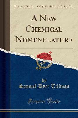Read A New Chemical Nomenclature (Classic Reprint) - Samuel Dyer Tillman | PDF