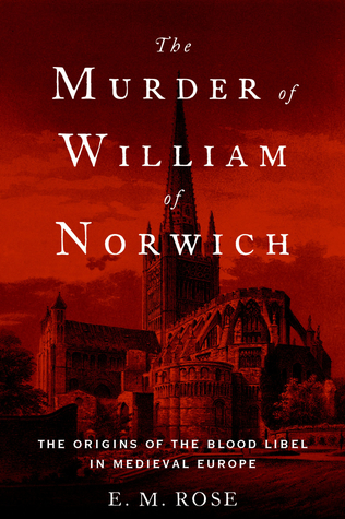 Read online The Murder of William of Norwich: The Origins of the Blood Libel in Medieval Europe - Emily M. Rose file in PDF