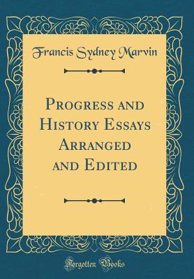 Download Progress and History Essays Arranged and Edited (Classic Reprint) - Francis Sydney Marvin | PDF