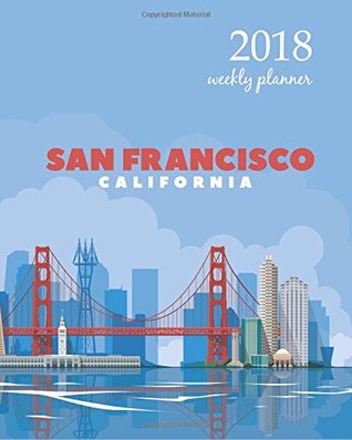 Read Weekly & Monthly Planner 2018: Calendar Schedule Organizer Appointment Journal Notebook To do list and Action day 8 x 10 inch San Francisco California. (Weekly Planner 2018) (Volume 64) - NOT A BOOK file in PDF