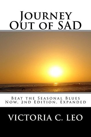 Read Journey Out of SAD: Beat the Seasonal Blues Now, 2nd Edition Expanded (Blast Through Barriers Book 1) - Victoria C. Leo | ePub