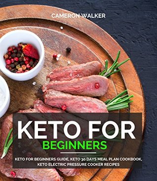 Read online Keto for Beginners: Keto for Beginners Guide, Keto 30 days Meal Plan Cookbook, Keto Electric Pressure Cooker Recipes - Cameron Walker file in ePub