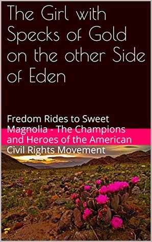 Read The Girl with Specks of Gold on the other Side of Eden: Fredom Rides to Sweet Magnolia - The Champions and Heroes of the American Civil Rights Movement - C.D. Laferriere file in PDF