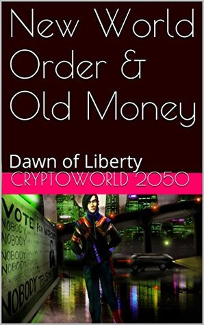 Download New World Order & Old Money (Dawn of Liberty Book 1) - CryptoWorld 2050 | PDF