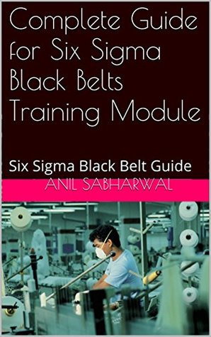 Read online Complete Guide for Six Sigma Black Belts Training Module: Six Sigma Black Belt Guide - Anil Sabharwal file in PDF