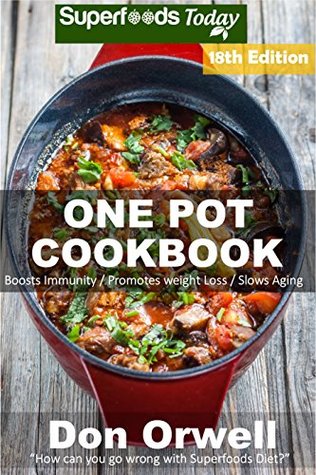 Read One Pot Cookbook: 255  One Pot Meals, Dump Dinners Recipes, Quick & Easy Cooking Recipes, Antioxidants & Phytochemicals: Soups Stews and Chilis, Whole Foods Diets, Gluten Free Cooking - Don Orwell file in ePub